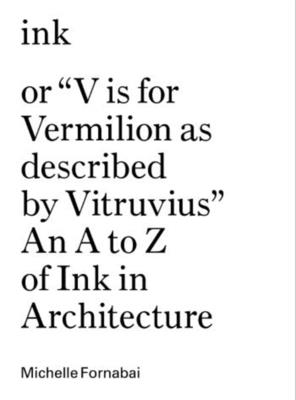 Ink, or "Vis for Vermillion as Described by Vitruvius" - An A to Z of Ink in Architecture