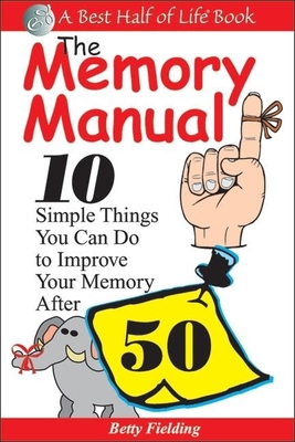 Memory Manual: 10 Simple Things You Can Do to Improve Your Memory After 50