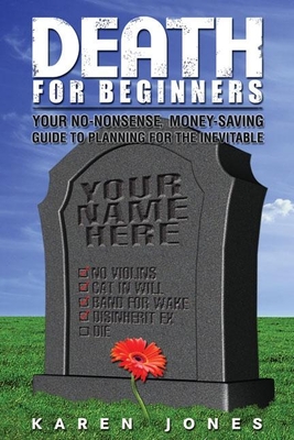 Death for Beginners: Your No-Nonsense, Money-Saving Guide to Preparing for the Inevitable