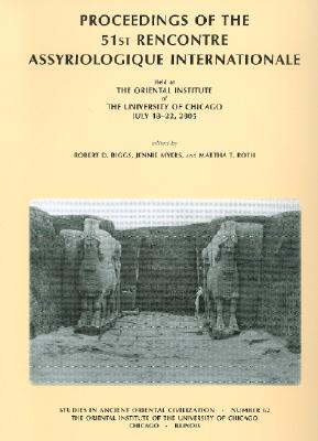 Proceedings of the 51st Rencontre Assyriologique Internationale, Held at the Oriental Institute of the University of Chicago, July 18-22, 2005.