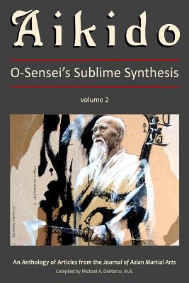 Aikido: O-Sensei''s Sublime Synthesis, Vol. 2