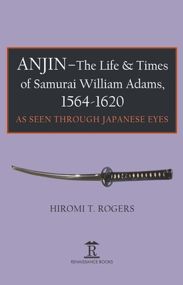 Anjin - The Life and Times of Samurai William Adams, 1564-1620