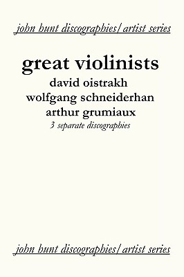 Great Violinists: 3 Discographies: David Oistrakh, Wolfgang Schneiderhan, Arthur Grumiaux