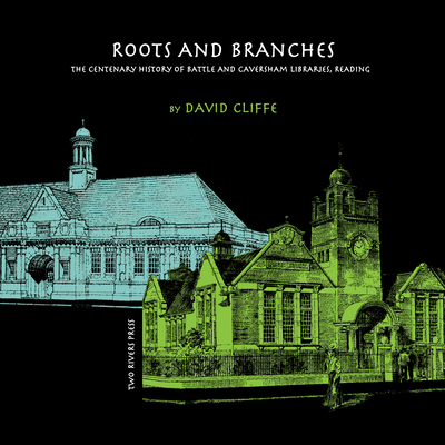 Roots and Branches: The Centenary History of Battle and Caversham Libraries, Reading