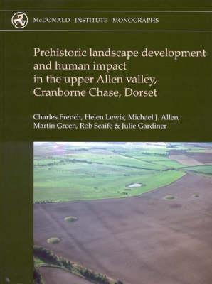 Prehistoric Landscape Development and Human Impact in the Upper Allen Valley, Cranborne Chase, Dorset