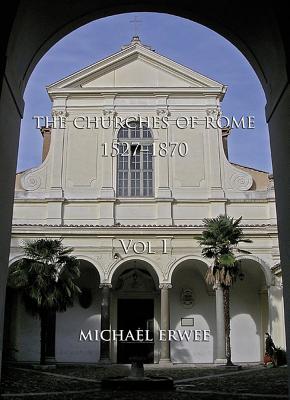 The Churches of Rome, 1527-1870 - Volume I