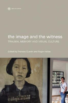 The Image and the Witness - Trauma, Memory, and Visual Culture