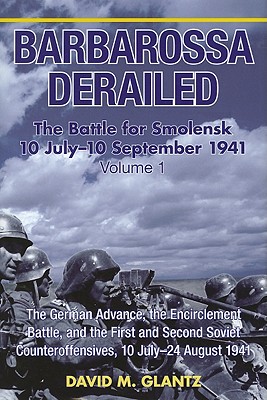 Barbarossa Derailed: The Battle for Smolensk 10 July-10 September 1941