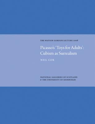 Picasso's 'Toys for Adults' Cubism as Surrealism: Watson Gordon Lecture 2008