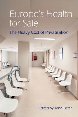 Europe''s Health for Sale? The Heavy Cost of Privatisation