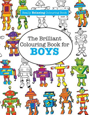 The Brilliant Colouring Book for BOYS (A Really RELAXING Colouring Book)