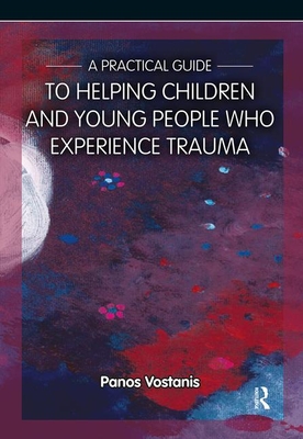 A Practical Guide to Helping Children and Young People Who Experience Trauma