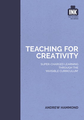 Teaching for Creativity: Super-charged learning through ''The Invisible Curriculum''