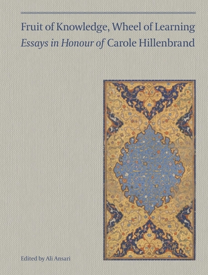 Fruit of Knowledge, Wheel of Learning (Vol I) - Essays in Honour of Professor Carole Hillenbrand