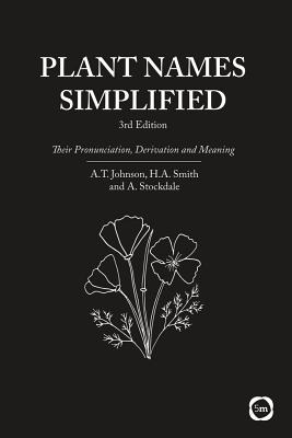 Plant Names Simplified 3rd Edition: Their Pronunciation, Derivation and Meaning