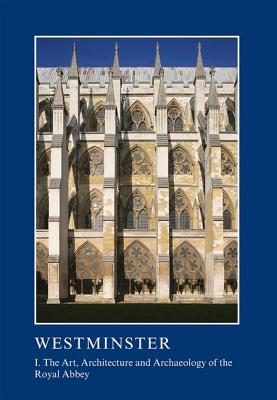 Westminster Part I: The Art, Architecture and Archaeology of the Royal Abbey