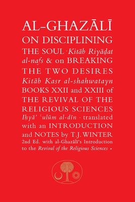 Al-Ghazali on Disciplining the Soul and on Breaking the Two Desires