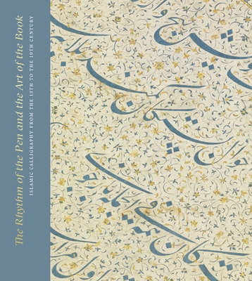 The Rhythm of the Pen and the Art of the Book: Islamic Calligraphy from the 13th to the 19th Century