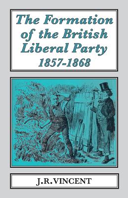 The Formation of The British Liberal Party, 1857-1868