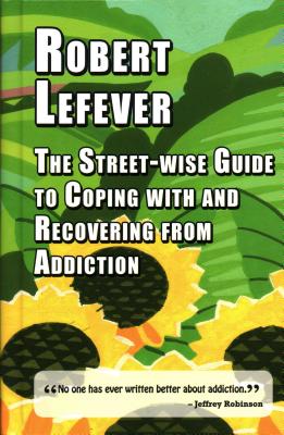 The The Street-wise Guide to Coping with  and Recovering from Addiction