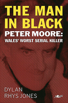 Man in Black, The - Peter Moore - Wales' Worst Serial Killer