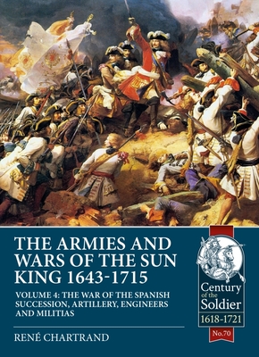 The Armies and Wars of the Sun King 1643-1715  Volume 4