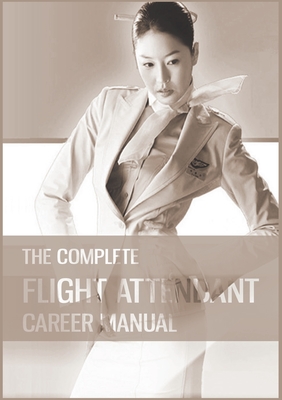 The Complete Flight Attendant Career Manual