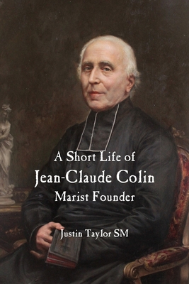 A Short Life of Jean-Claude Colin Marist Founder