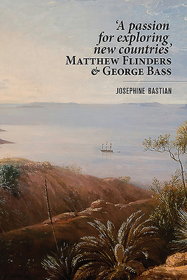 'A Passion for Exploring New Countries' Matthew Flinders & George Bass