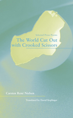 The World Cut Out with Crooked Scissors - Selected  Prose Poems