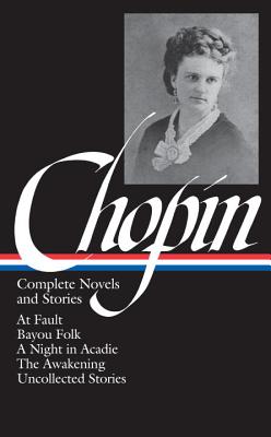 Kate Chopin: Complete Novels and Stories (LOA #136)