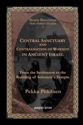 Central Sanctuary and Centralization of Worship in Ancient Israel