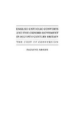 English Catholic Converts and the Oxford Movement in Mid 19th Century Britain