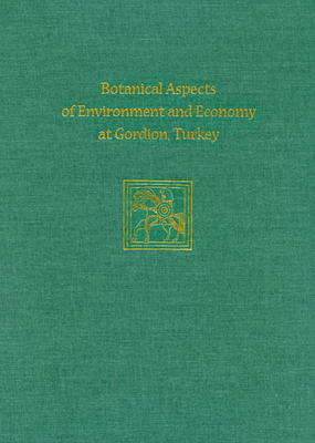 Botanical Aspects of Environment and Economy at Gordion, Turkey