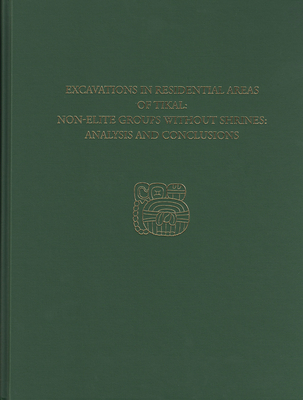 Excavations in Residential Areas of Tikal--Nonelite Groups Without Shrines