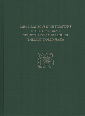 Miscellaneous Investigations in Central Tikal--Structures in and Around the Lost World Plaza