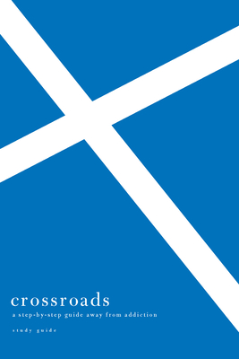 Crossroads Study Guide – A Step–by–Step Guide Away from Addiction Study Guide