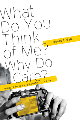 What Do You Think of Me? Why Do I Care? – Answers to the Big Questions of LIfe