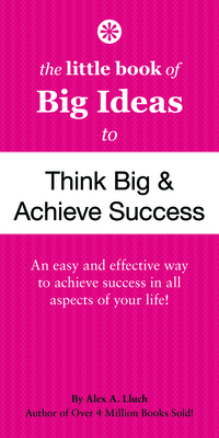 The Little Book of Big Ideas to Think Big and Achieve Success