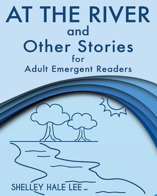 At the River and Other Stories for Adult Emergent Readers