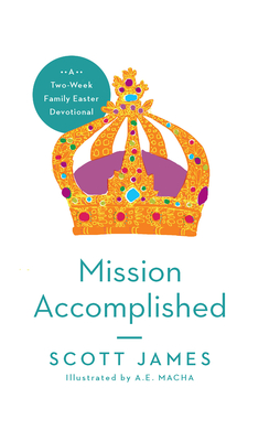 Mission Accomplished – A Two–Week Family Easter Devotional
