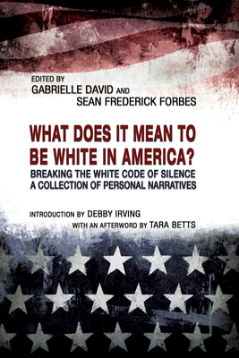 What Does it Mean to be White in America? - Breaking the White Code of Silence, A Collection of Personal Narratives