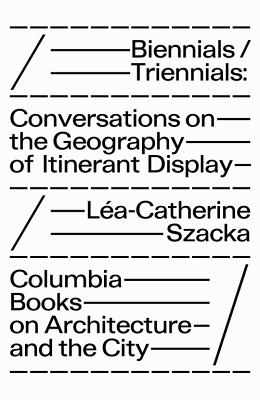 Biennials/Triennials - Conversations on the Geography of Itinerant Display