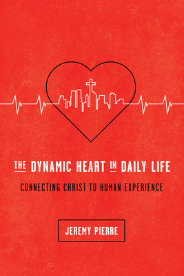 The Dynamic Heart in Daily Life – Connecting Christ to Human Experience