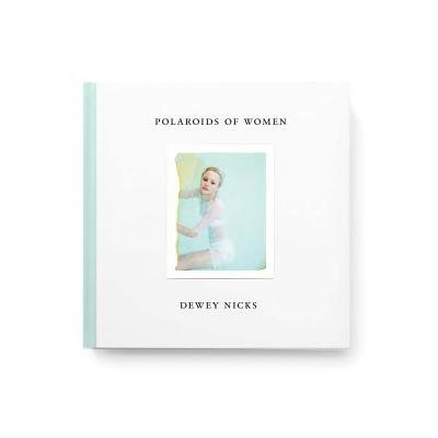 Dewey Nicks - Polaroids of Women