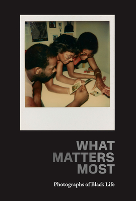 What Matters Most: Photographs of Black Life