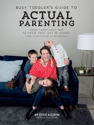 Busy Toddler''s Guide To Actual Parenting