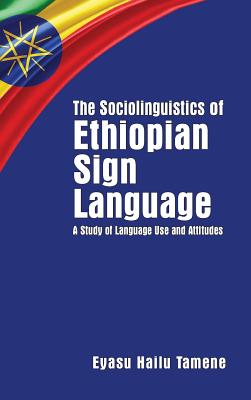 The Sociolinguistics of Ethiopian Sign Language - A Study of Language Use and Attitudes