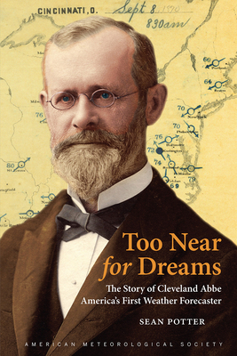 Too Near for Dreams - The Story of Cleveland Abbe, America`s First Weather Forecaster