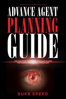 Advance Agent Planning Guide - The Executive Protection Specialist's Guide for Conducting Advance Operations